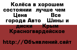 Колёса в хорошем состоянии, лучше чем! › Цена ­ 12 000 - Все города Авто » Шины и диски   . Крым,Красногвардейское